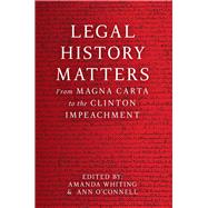 Legal History Matters From Magna Carta to the Clinton Impeachment