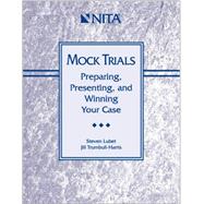 Mock Trials: Preparing, Presenting, And Winning Your Case