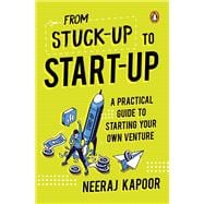 From Stuck-up to Start-up A Practical Guide to Starting Your Own Venture