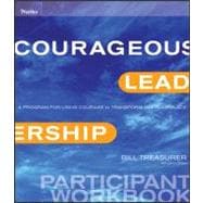 Courageous Leadership A Program for Using Courage to Transform the Workplace Participant Workbook