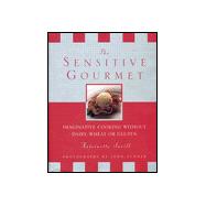 The Sensitive Gourmet: Imaginative Cooking Without Dairy, Wheat or Gluten