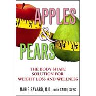 Apples and Pears : The Body Shape Solution for Weight Loss and Wellness