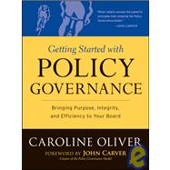 Getting Started with Policy Governance Bringing Purpose, Integrity and Efficiency to Your Board's Work