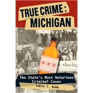 True Crime: Michigan The State's Most Notorious Criminal Cases