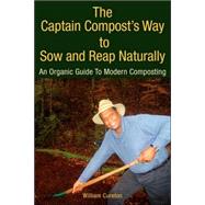 The Captain Compost's Way to Sow and Reap Naturally: An Organic Guide to Modern Composting