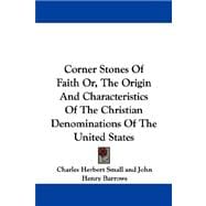 Corner Stones of Faith Or, the Origin and Characteristics of the Christian Denominations of the United States