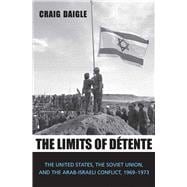 The Limits of Détente; The United States, the Soviet Union, and the Arab-Israeli Conflict, 1969-1973