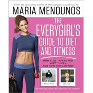 The EveryGirl's Guide to Diet and Fitness How I Lost 40 lbs and Kept It Off-And How You Can Too!