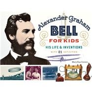 Alexander Graham Bell for Kids His Life and Inventions, with 21 Activities