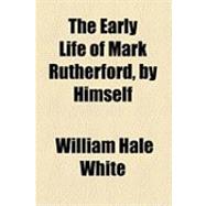 Early Life of Mark Rutherford, by Himself