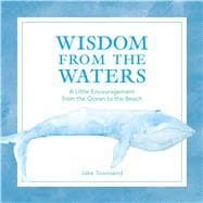 Wisdom from the Waters A Little Encouragement from the Ocean to the Beach