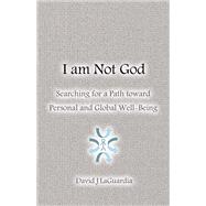 I Am Not God Searching for a Path Toward Personal and Global Well-Being