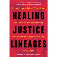 Healing Justice Lineages Dreaming at the Crossroads of Liberation, Collective Care, and Safety