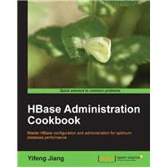 HBase Administration Cookbook: Master Hbase Configuration and Administration for Optimum Database Performance