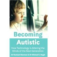 Becoming Autistic How Technology is Altering the Minds of the Next Generation