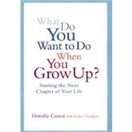 What Do You Want to Do When You Grow Up? : Starting the Next Chapter of Your Life