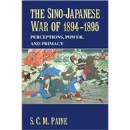 The Sino-Japanese War of 1894â€“1895: Perceptions, Power, and Primacy