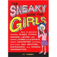The Sneaky Book for Girls How to Perform Sneaky Magic Tricks, Escape a Grasp, Use Sneaky Codes and more