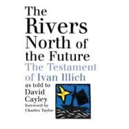 The Rivers North of the Future The Testament of Ivan Illich