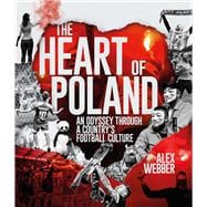 The Heart of Poland An Odyssey Through a Country's Football Culture