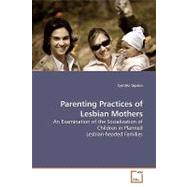 Parenting Practices of Lesbian Mothers: An Examination of the Socialization of Children in Planned Lesbian-headed Families