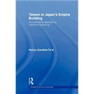 Taiwan in JapanÆs Empire-Building: An Institutional Approach to Colonial Engineering