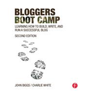 Bloggers Boot Camp: Learning How to Build, Write, and Run a Successful Blog