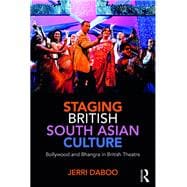 Staging British South Asian Culture: Bollywood and Bhangra in British Theatre