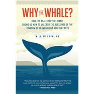 Why the Whale? How the Real Story of Jonah Shows Us How to Unleash the Blessings of the Kingdom of Heaven Right Here on Earth