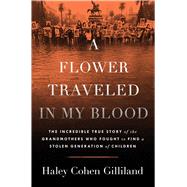 A Flower Traveled in My Blood The Incredible True Story of the Grandmothers Who Fought to Find a Stolen Generation of Children