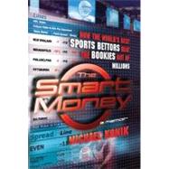 The Smart Money How the World's Best Sports Bettors Beat the Bookies Out of Millions