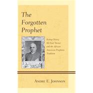 The Forgotten Prophet Bishop Henry McNeal Turner and the African American Prophetic Tradition