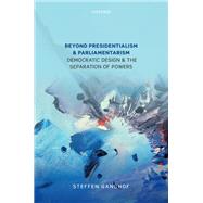 Beyond Presidentialism and Parliamentarism Democratic Design and the Separation of Powers