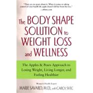 The Body Shape Solution to Weight Loss and Wellness The Apples & Pears Approach to Losing Weight, Living Longer, and Feeling Healthier