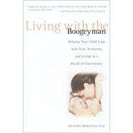 Living with the Boogeyman : Helping Your Child Cope with Fear, Terrorism, and Living in a World of Uncertainty