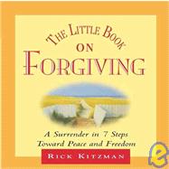The Little Book on Forgiving: A Surrender in 7 Steps Toward Peace and Freedom