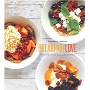 Breakfast Love Perfect Little Bowls of Quick, Healthy Breakfasts
