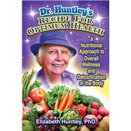 Dr. Huntley's Recipe for Optimum Health A Nutritional Approach to Overall Wellness and Detoxification of the Body