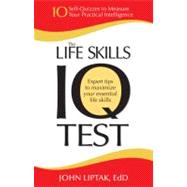 The Life Skills IQ Test 10 Self-Quizzes to Measure Your Practical Intelligence
