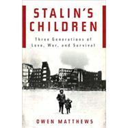 Stalin's Children Three Generations of Love, War, and Survival