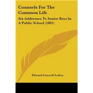 Counsels for the Common Life : Six Addresses to Senior Boys in A Public School (1885)