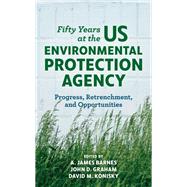 Fifty Years at the US Environmental Protection Agency Progress, Retrenchment, and Opportunities