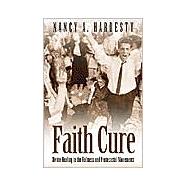 Faith Cure : Divine Healing in the Holiness and Pentecostal Movements