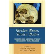 Broken Bones, Broken Bodies Bioarchaeological and Forensic Approaches for Accumulative Trauma and Violence