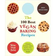 The 100 Best Vegan Baking Recipes Amazing Cookies, Cakes, Muffins, Pies, Brownies and Breads