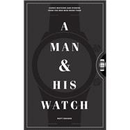 A Man & His Watch Iconic Watches and Stories from the Men Who Wore Them