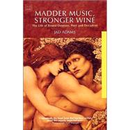 Madder Music, Stronger Wine The Life of Ernest Dowson, Poet and Decadent