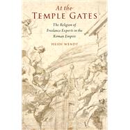 At the Temple Gates The Religion of Freelance Experts in the Roman Empire