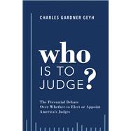 Who is to Judge? The Perennial Debate Over Whether to Elect or Appoint America's Judges