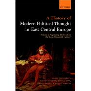 A History of Modern Political Thought in East Central Europe Volume I: Negotiating Modernity in the 'Long Nineteenth Century'